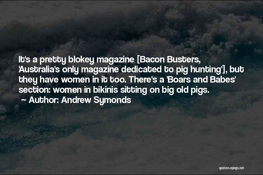 Andrew Symonds Quotes: It's A Pretty Blokey Magazine [bacon Busters, 'australia's Only Magazine Dedicated To Pig Hunting'], But They Have Women In It