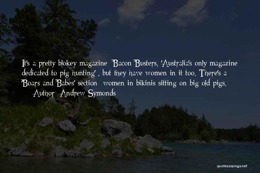 Andrew Symonds Quotes: It's A Pretty Blokey Magazine [bacon Busters, 'australia's Only Magazine Dedicated To Pig Hunting'], But They Have Women In It