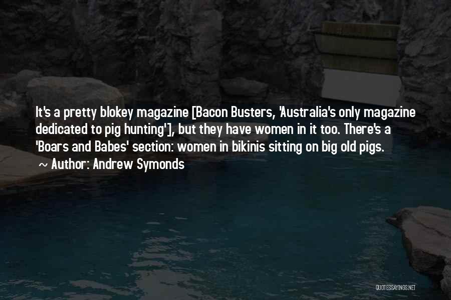 Andrew Symonds Quotes: It's A Pretty Blokey Magazine [bacon Busters, 'australia's Only Magazine Dedicated To Pig Hunting'], But They Have Women In It