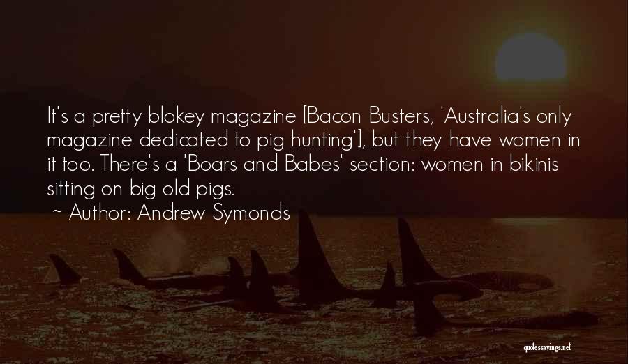 Andrew Symonds Quotes: It's A Pretty Blokey Magazine [bacon Busters, 'australia's Only Magazine Dedicated To Pig Hunting'], But They Have Women In It