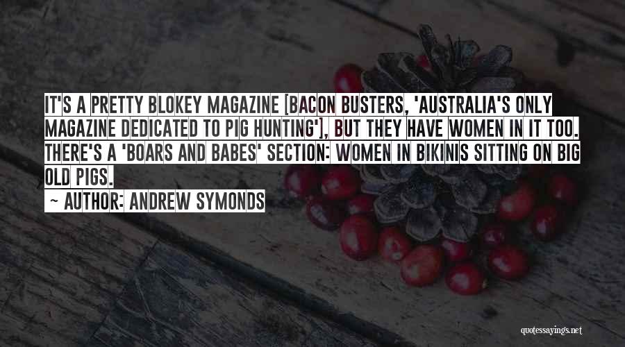 Andrew Symonds Quotes: It's A Pretty Blokey Magazine [bacon Busters, 'australia's Only Magazine Dedicated To Pig Hunting'], But They Have Women In It