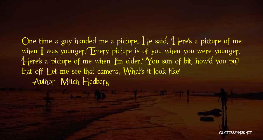 Mitch Hedberg Quotes: One Time A Guy Handed Me A Picture. He Said, 'here's A Picture Of Me When I Was Younger.' Every