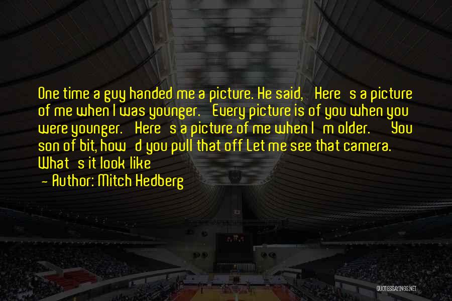 Mitch Hedberg Quotes: One Time A Guy Handed Me A Picture. He Said, 'here's A Picture Of Me When I Was Younger.' Every