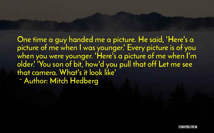 Mitch Hedberg Quotes: One Time A Guy Handed Me A Picture. He Said, 'here's A Picture Of Me When I Was Younger.' Every