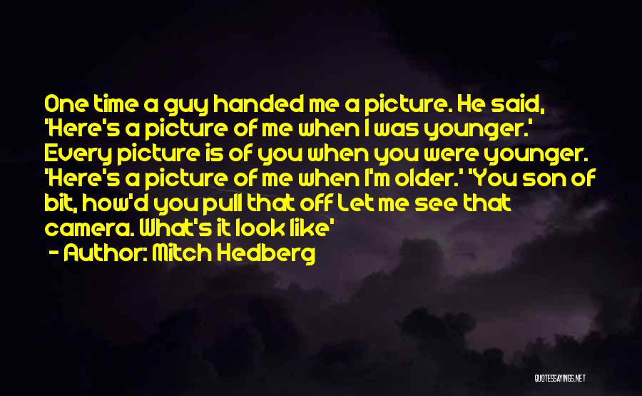 Mitch Hedberg Quotes: One Time A Guy Handed Me A Picture. He Said, 'here's A Picture Of Me When I Was Younger.' Every