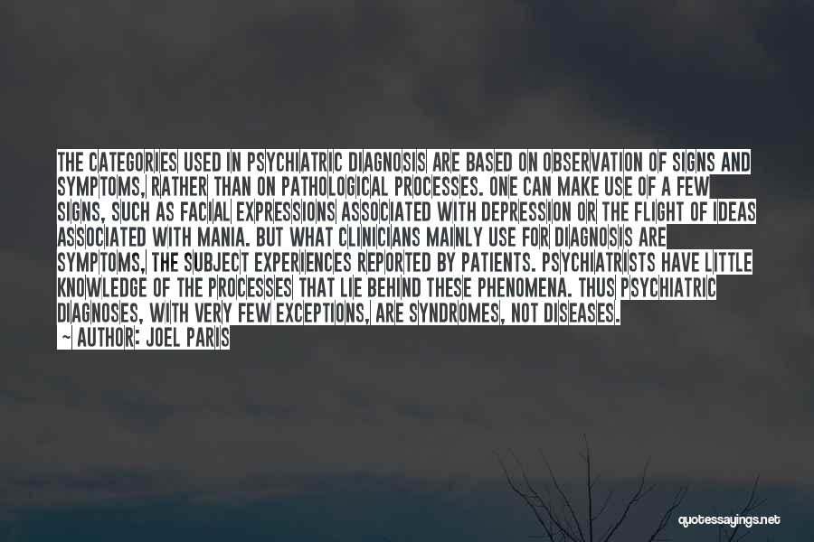 Joel Paris Quotes: The Categories Used In Psychiatric Diagnosis Are Based On Observation Of Signs And Symptoms, Rather Than On Pathological Processes. One