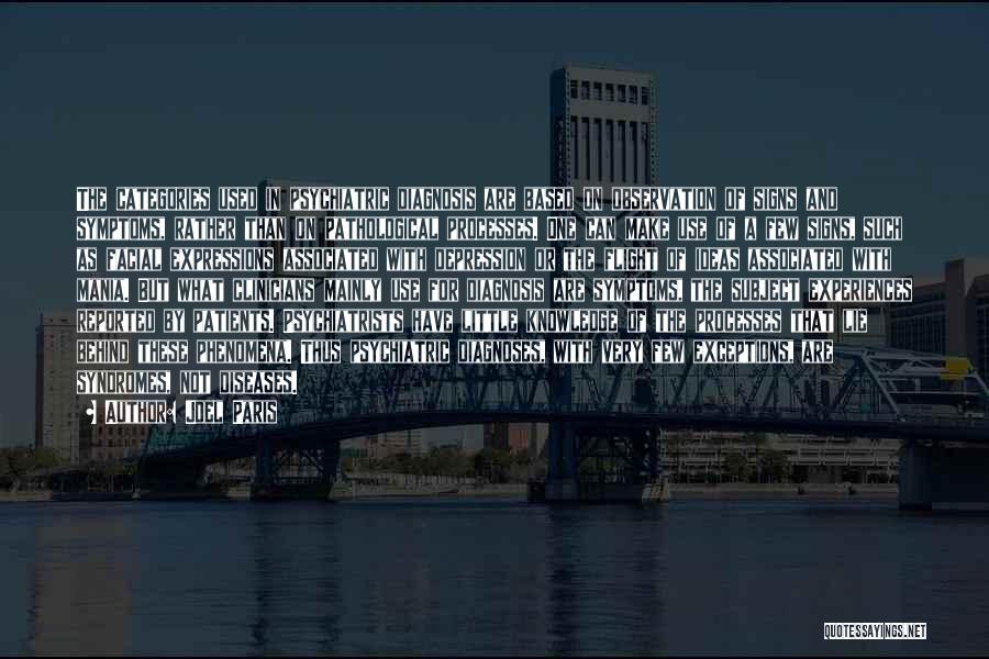 Joel Paris Quotes: The Categories Used In Psychiatric Diagnosis Are Based On Observation Of Signs And Symptoms, Rather Than On Pathological Processes. One