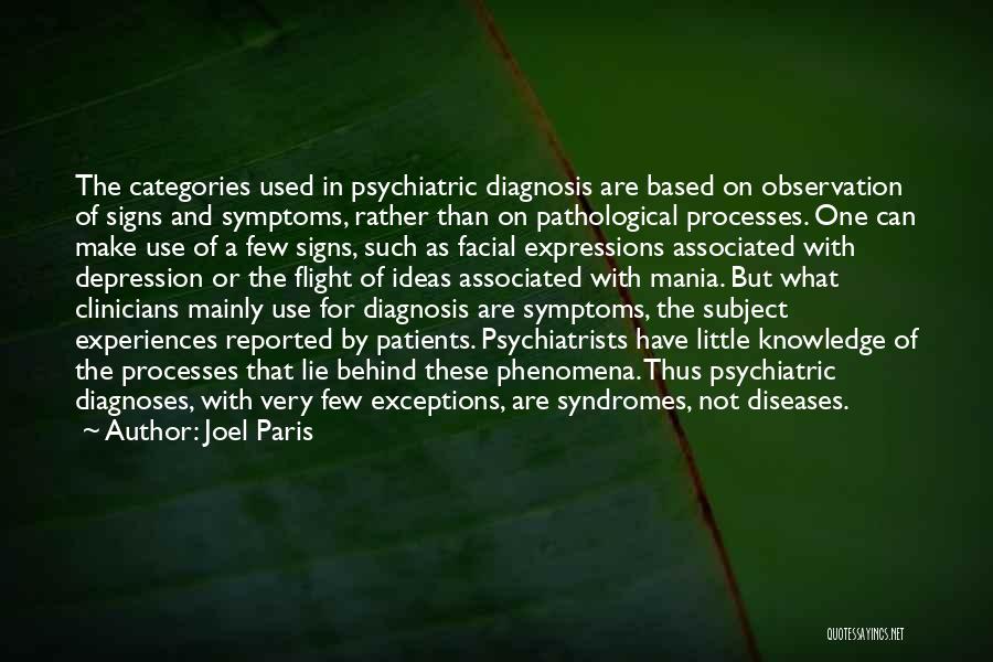 Joel Paris Quotes: The Categories Used In Psychiatric Diagnosis Are Based On Observation Of Signs And Symptoms, Rather Than On Pathological Processes. One