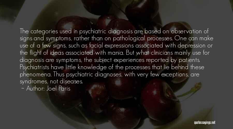 Joel Paris Quotes: The Categories Used In Psychiatric Diagnosis Are Based On Observation Of Signs And Symptoms, Rather Than On Pathological Processes. One