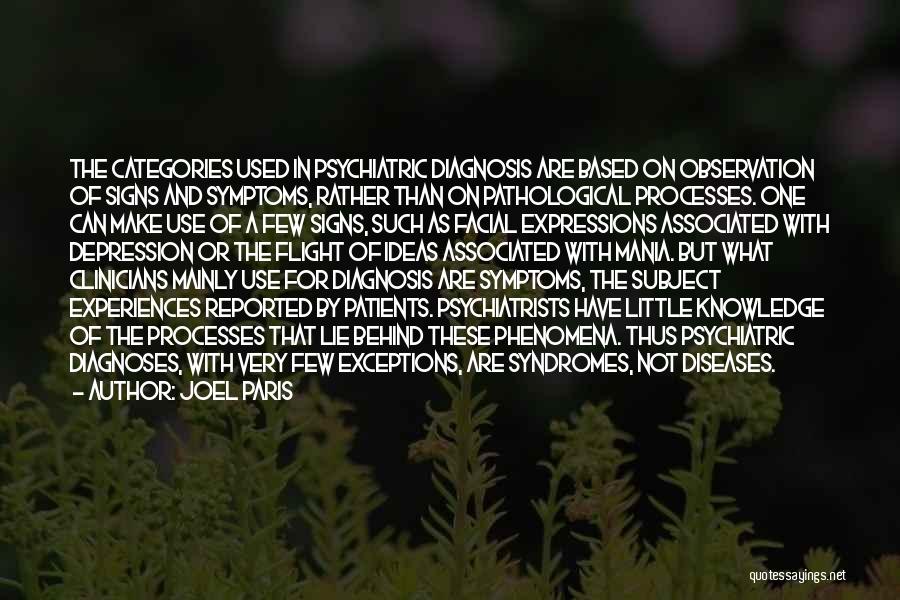 Joel Paris Quotes: The Categories Used In Psychiatric Diagnosis Are Based On Observation Of Signs And Symptoms, Rather Than On Pathological Processes. One