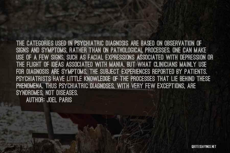 Joel Paris Quotes: The Categories Used In Psychiatric Diagnosis Are Based On Observation Of Signs And Symptoms, Rather Than On Pathological Processes. One