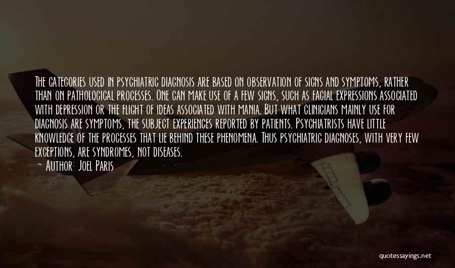 Joel Paris Quotes: The Categories Used In Psychiatric Diagnosis Are Based On Observation Of Signs And Symptoms, Rather Than On Pathological Processes. One