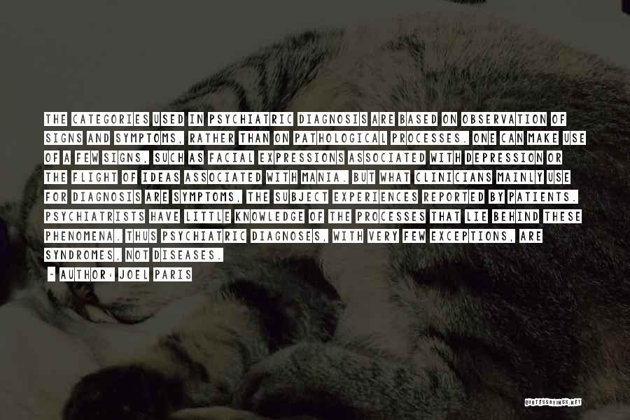 Joel Paris Quotes: The Categories Used In Psychiatric Diagnosis Are Based On Observation Of Signs And Symptoms, Rather Than On Pathological Processes. One