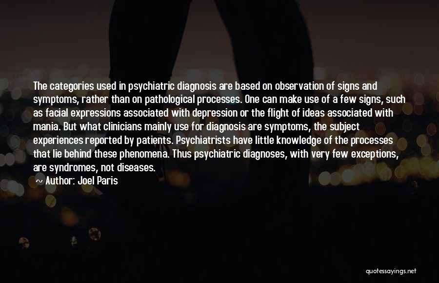 Joel Paris Quotes: The Categories Used In Psychiatric Diagnosis Are Based On Observation Of Signs And Symptoms, Rather Than On Pathological Processes. One