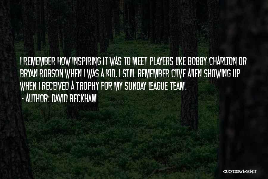 David Beckham Quotes: I Remember How Inspiring It Was To Meet Players Like Bobby Charlton Or Bryan Robson When I Was A Kid.