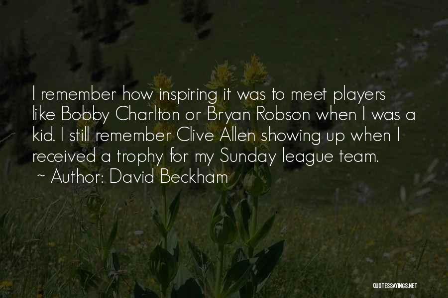 David Beckham Quotes: I Remember How Inspiring It Was To Meet Players Like Bobby Charlton Or Bryan Robson When I Was A Kid.