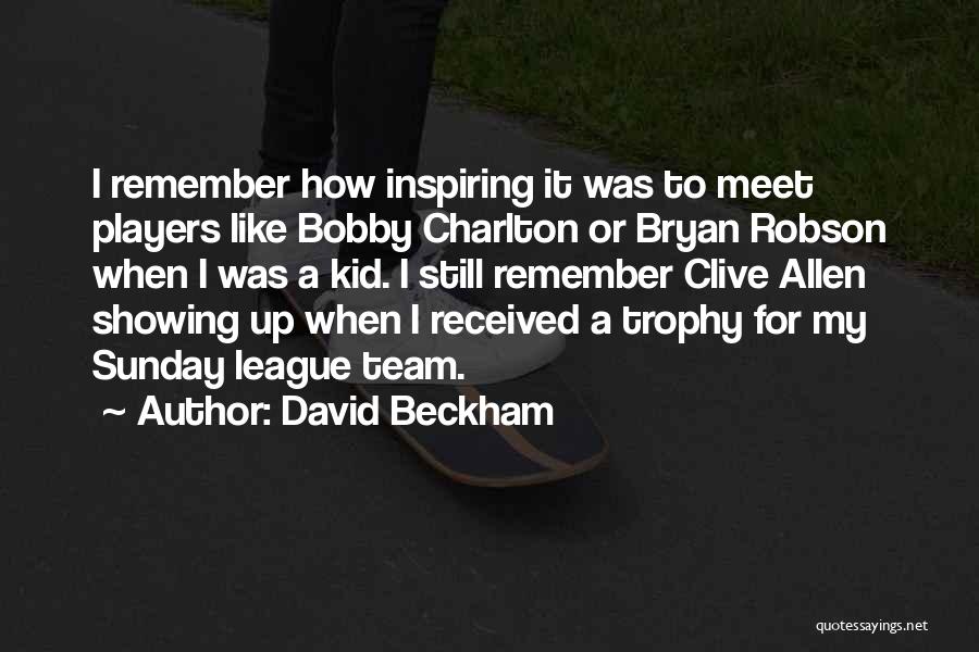 David Beckham Quotes: I Remember How Inspiring It Was To Meet Players Like Bobby Charlton Or Bryan Robson When I Was A Kid.