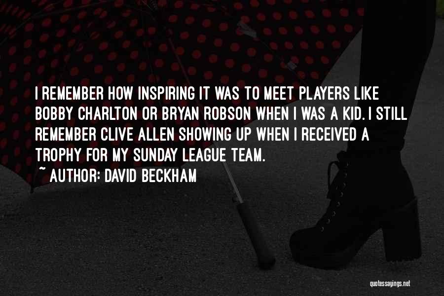 David Beckham Quotes: I Remember How Inspiring It Was To Meet Players Like Bobby Charlton Or Bryan Robson When I Was A Kid.