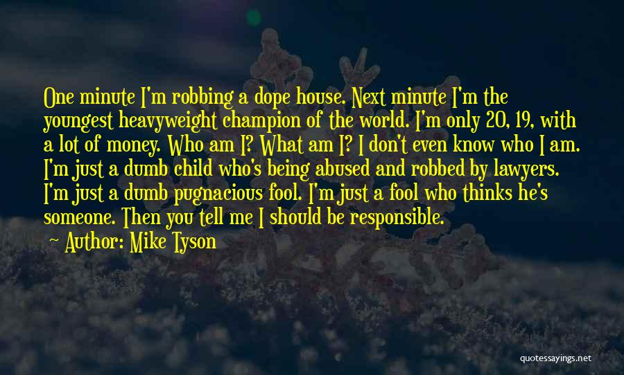 Mike Tyson Quotes: One Minute I'm Robbing A Dope House. Next Minute I'm The Youngest Heavyweight Champion Of The World. I'm Only 20,