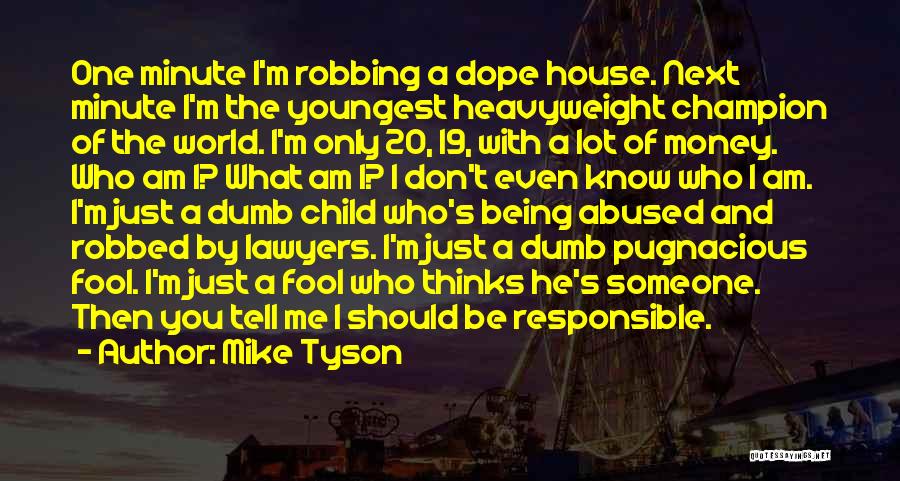 Mike Tyson Quotes: One Minute I'm Robbing A Dope House. Next Minute I'm The Youngest Heavyweight Champion Of The World. I'm Only 20,