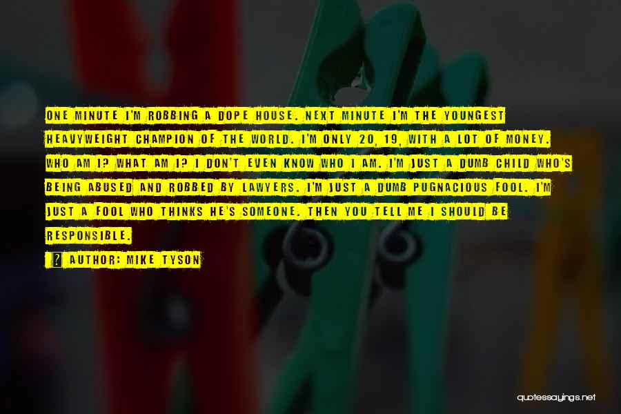 Mike Tyson Quotes: One Minute I'm Robbing A Dope House. Next Minute I'm The Youngest Heavyweight Champion Of The World. I'm Only 20,