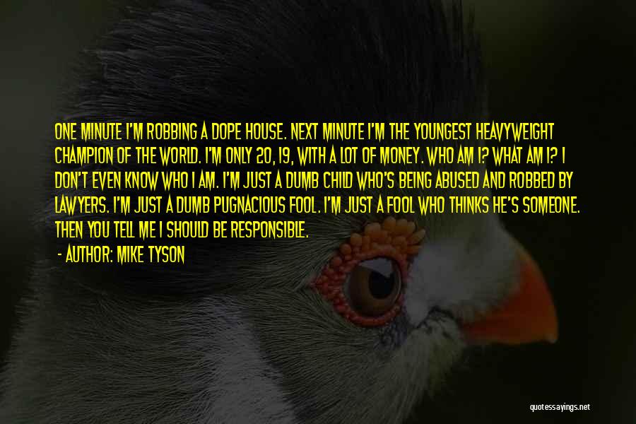 Mike Tyson Quotes: One Minute I'm Robbing A Dope House. Next Minute I'm The Youngest Heavyweight Champion Of The World. I'm Only 20,