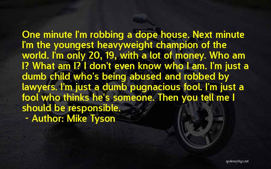 Mike Tyson Quotes: One Minute I'm Robbing A Dope House. Next Minute I'm The Youngest Heavyweight Champion Of The World. I'm Only 20,