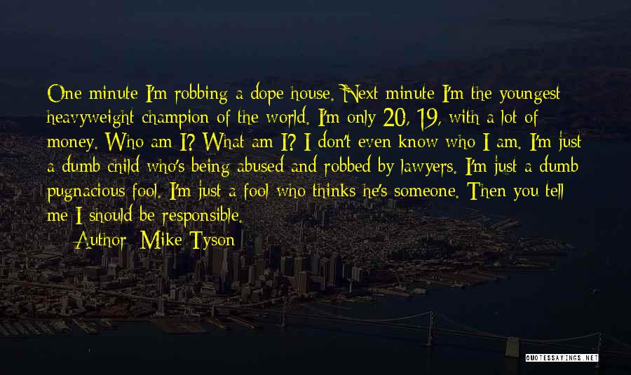 Mike Tyson Quotes: One Minute I'm Robbing A Dope House. Next Minute I'm The Youngest Heavyweight Champion Of The World. I'm Only 20,