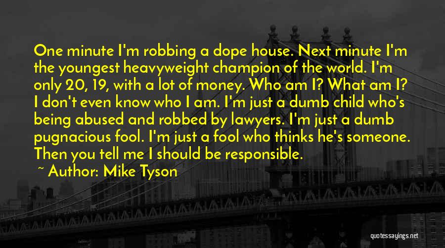 Mike Tyson Quotes: One Minute I'm Robbing A Dope House. Next Minute I'm The Youngest Heavyweight Champion Of The World. I'm Only 20,