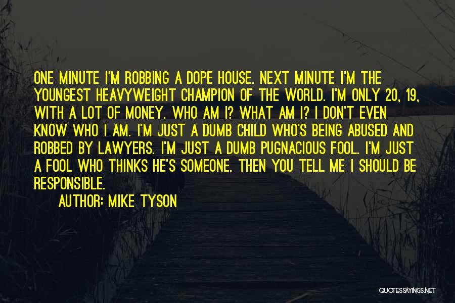 Mike Tyson Quotes: One Minute I'm Robbing A Dope House. Next Minute I'm The Youngest Heavyweight Champion Of The World. I'm Only 20,