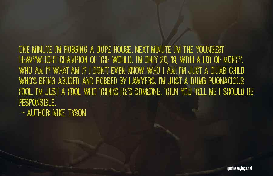 Mike Tyson Quotes: One Minute I'm Robbing A Dope House. Next Minute I'm The Youngest Heavyweight Champion Of The World. I'm Only 20,