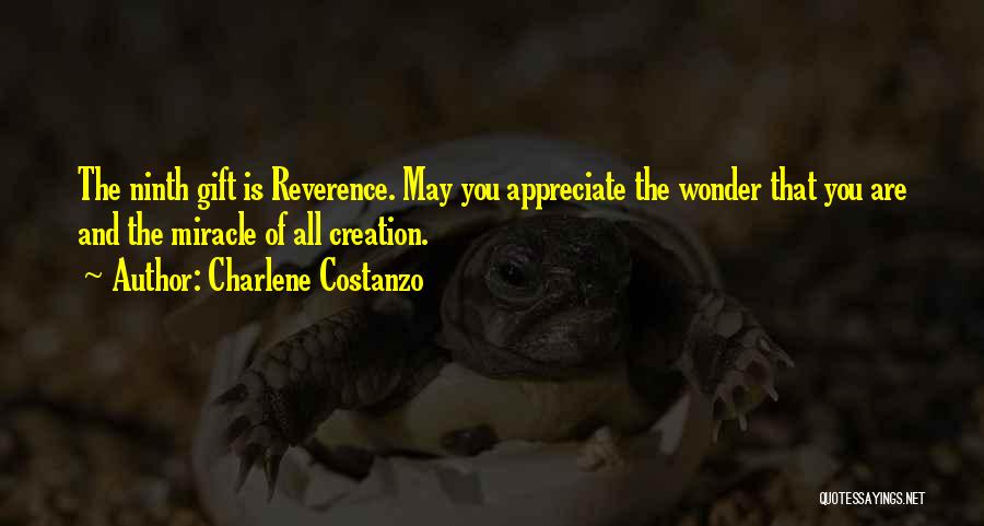 Charlene Costanzo Quotes: The Ninth Gift Is Reverence. May You Appreciate The Wonder That You Are And The Miracle Of All Creation.