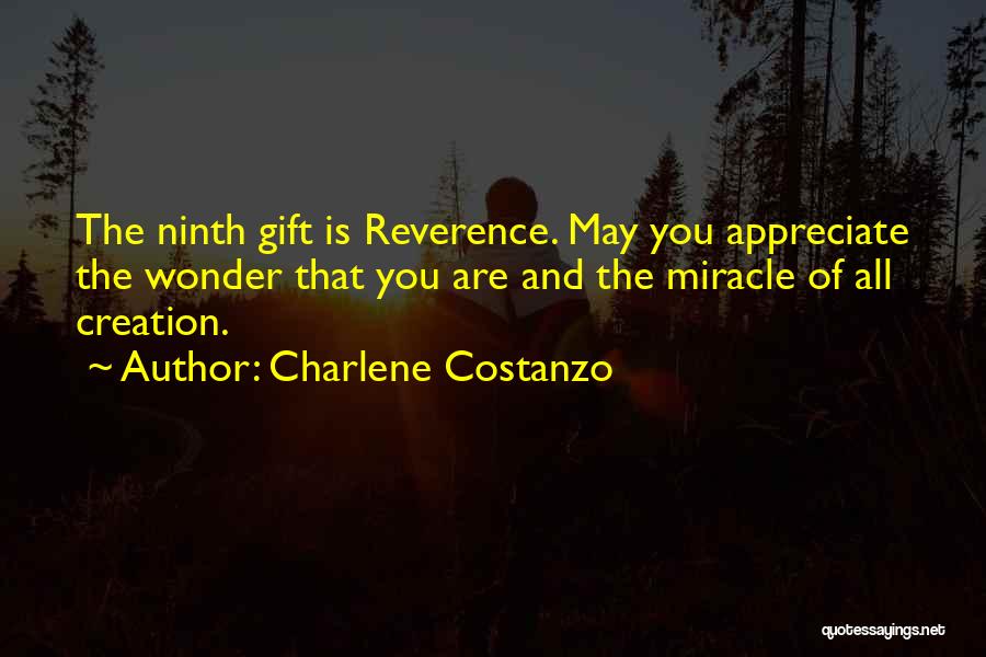 Charlene Costanzo Quotes: The Ninth Gift Is Reverence. May You Appreciate The Wonder That You Are And The Miracle Of All Creation.