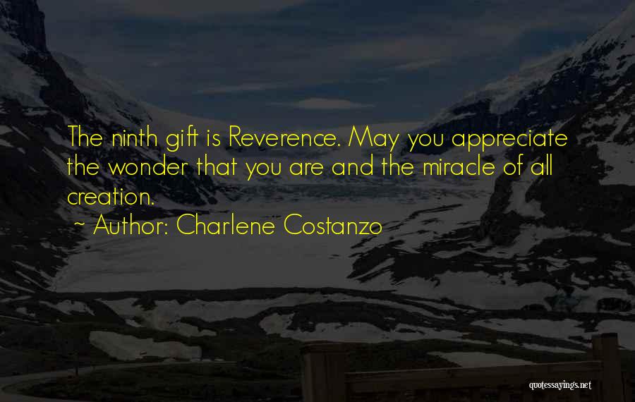 Charlene Costanzo Quotes: The Ninth Gift Is Reverence. May You Appreciate The Wonder That You Are And The Miracle Of All Creation.