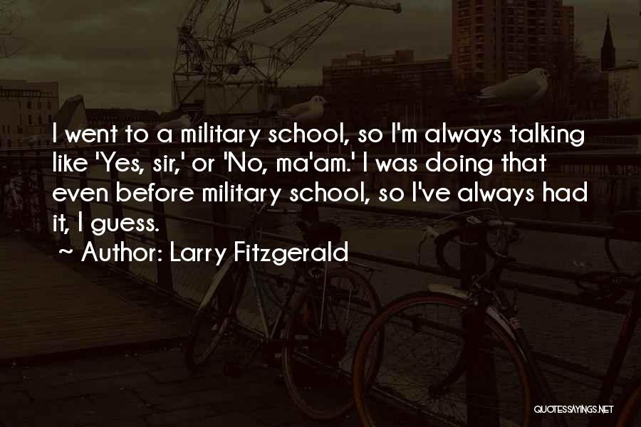 Larry Fitzgerald Quotes: I Went To A Military School, So I'm Always Talking Like 'yes, Sir,' Or 'no, Ma'am.' I Was Doing That