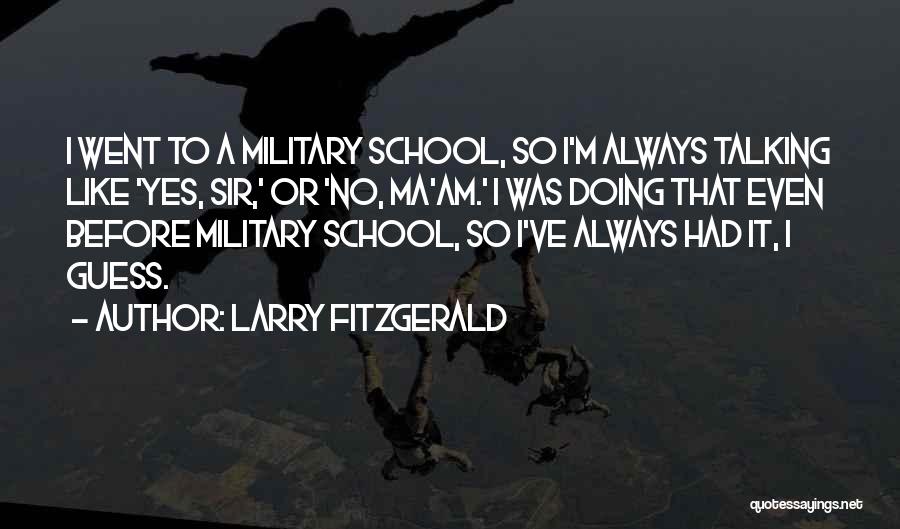 Larry Fitzgerald Quotes: I Went To A Military School, So I'm Always Talking Like 'yes, Sir,' Or 'no, Ma'am.' I Was Doing That