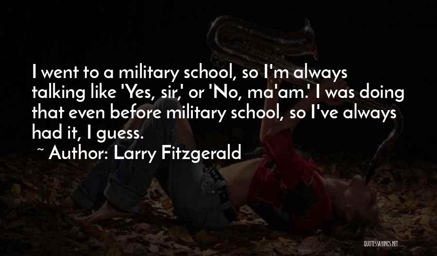 Larry Fitzgerald Quotes: I Went To A Military School, So I'm Always Talking Like 'yes, Sir,' Or 'no, Ma'am.' I Was Doing That