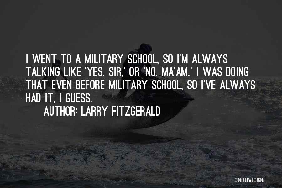 Larry Fitzgerald Quotes: I Went To A Military School, So I'm Always Talking Like 'yes, Sir,' Or 'no, Ma'am.' I Was Doing That