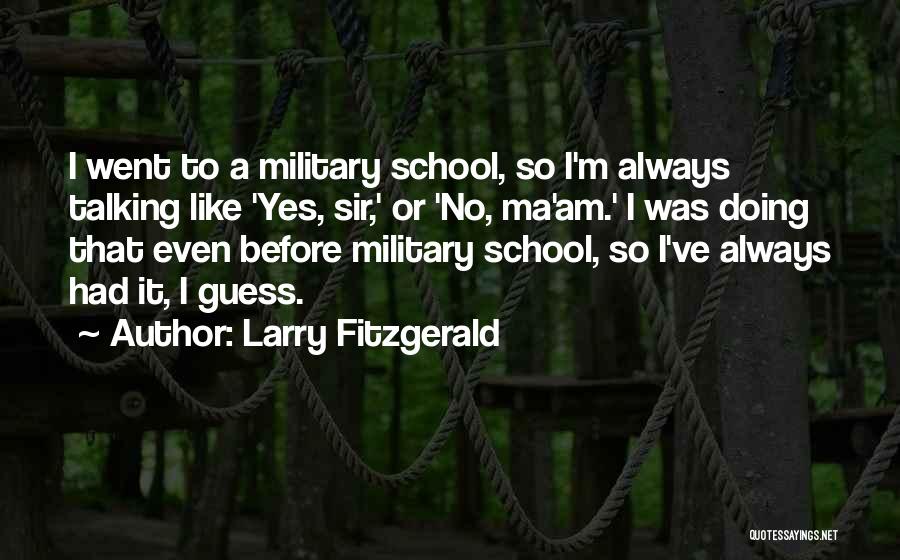 Larry Fitzgerald Quotes: I Went To A Military School, So I'm Always Talking Like 'yes, Sir,' Or 'no, Ma'am.' I Was Doing That