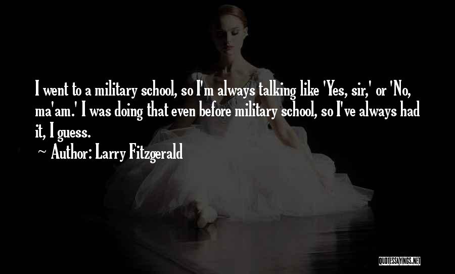 Larry Fitzgerald Quotes: I Went To A Military School, So I'm Always Talking Like 'yes, Sir,' Or 'no, Ma'am.' I Was Doing That