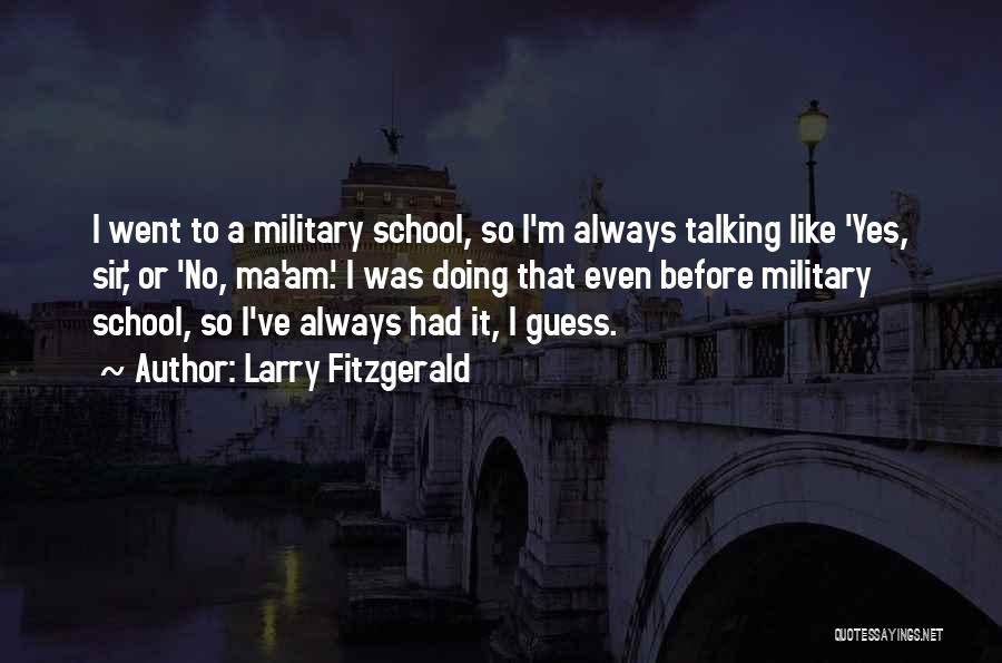 Larry Fitzgerald Quotes: I Went To A Military School, So I'm Always Talking Like 'yes, Sir,' Or 'no, Ma'am.' I Was Doing That