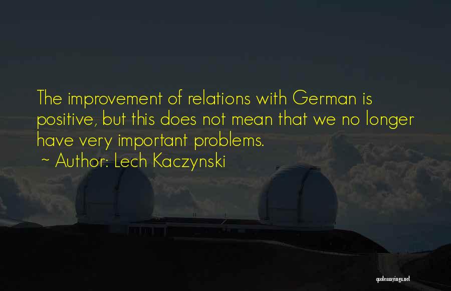 Lech Kaczynski Quotes: The Improvement Of Relations With German Is Positive, But This Does Not Mean That We No Longer Have Very Important