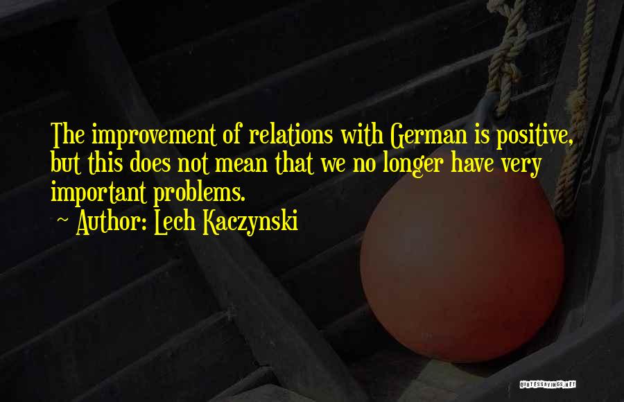Lech Kaczynski Quotes: The Improvement Of Relations With German Is Positive, But This Does Not Mean That We No Longer Have Very Important