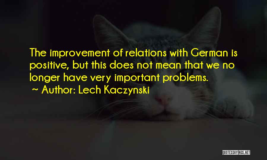 Lech Kaczynski Quotes: The Improvement Of Relations With German Is Positive, But This Does Not Mean That We No Longer Have Very Important