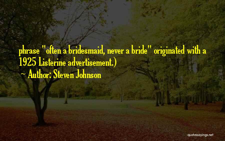 Steven Johnson Quotes: Phrase Often A Bridesmaid, Never A Bride Originated With A 1925 Listerine Advertisement.)