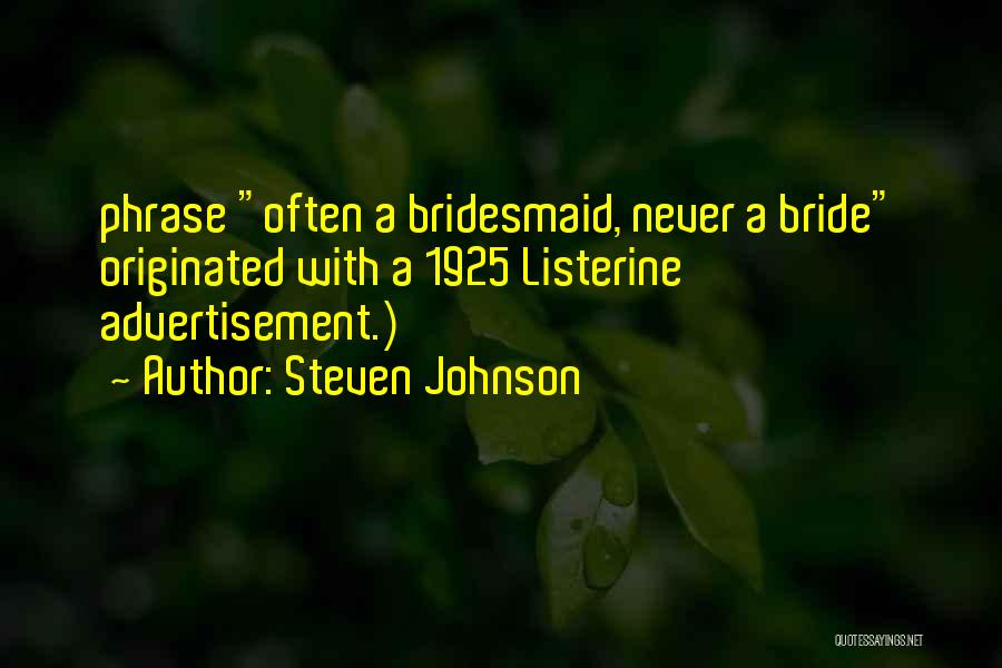 Steven Johnson Quotes: Phrase Often A Bridesmaid, Never A Bride Originated With A 1925 Listerine Advertisement.)