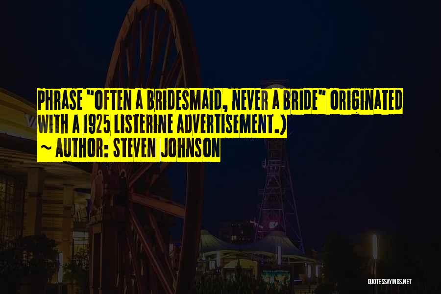 Steven Johnson Quotes: Phrase Often A Bridesmaid, Never A Bride Originated With A 1925 Listerine Advertisement.)