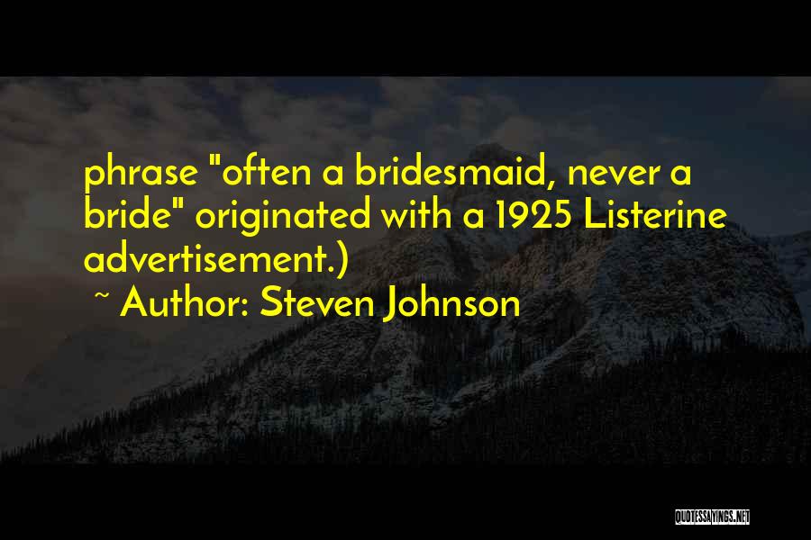 Steven Johnson Quotes: Phrase Often A Bridesmaid, Never A Bride Originated With A 1925 Listerine Advertisement.)