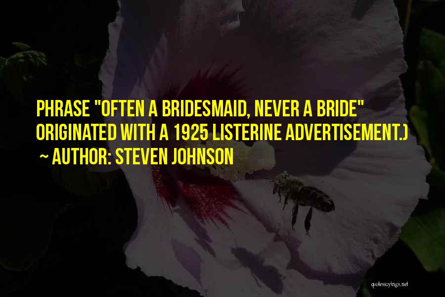 Steven Johnson Quotes: Phrase Often A Bridesmaid, Never A Bride Originated With A 1925 Listerine Advertisement.)