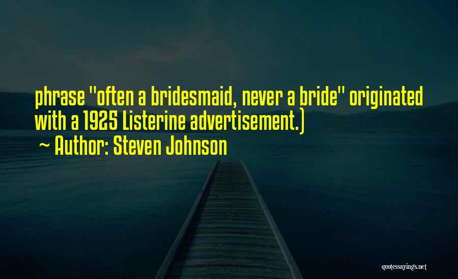 Steven Johnson Quotes: Phrase Often A Bridesmaid, Never A Bride Originated With A 1925 Listerine Advertisement.)